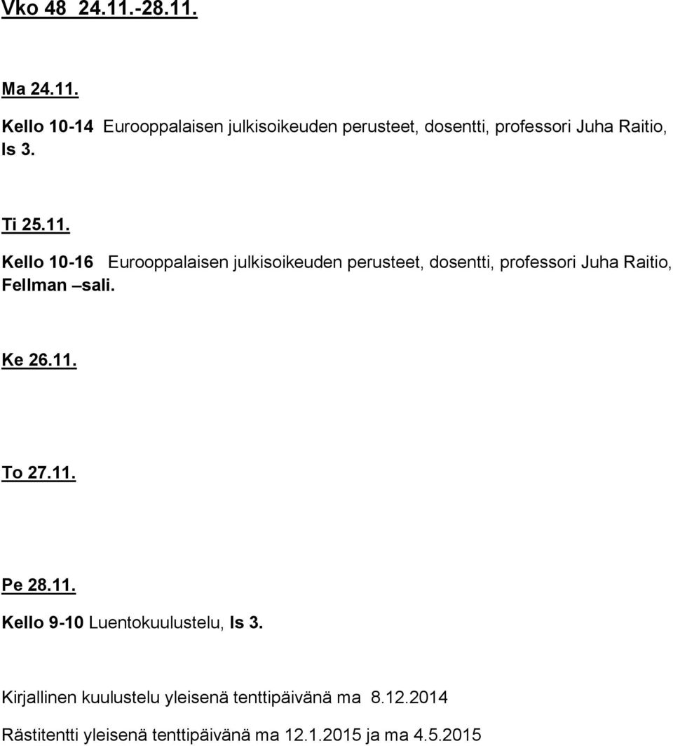 Kello 10-16 Eurooppalaisen julkisoikeuden perusteet, dosentti, professori Juha Raitio, Fellman sali.