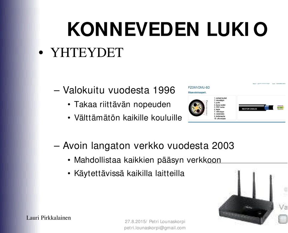 2003 Mahdollistaa kaikkien pääsyn verkkoon Käytettävissä kaikilla