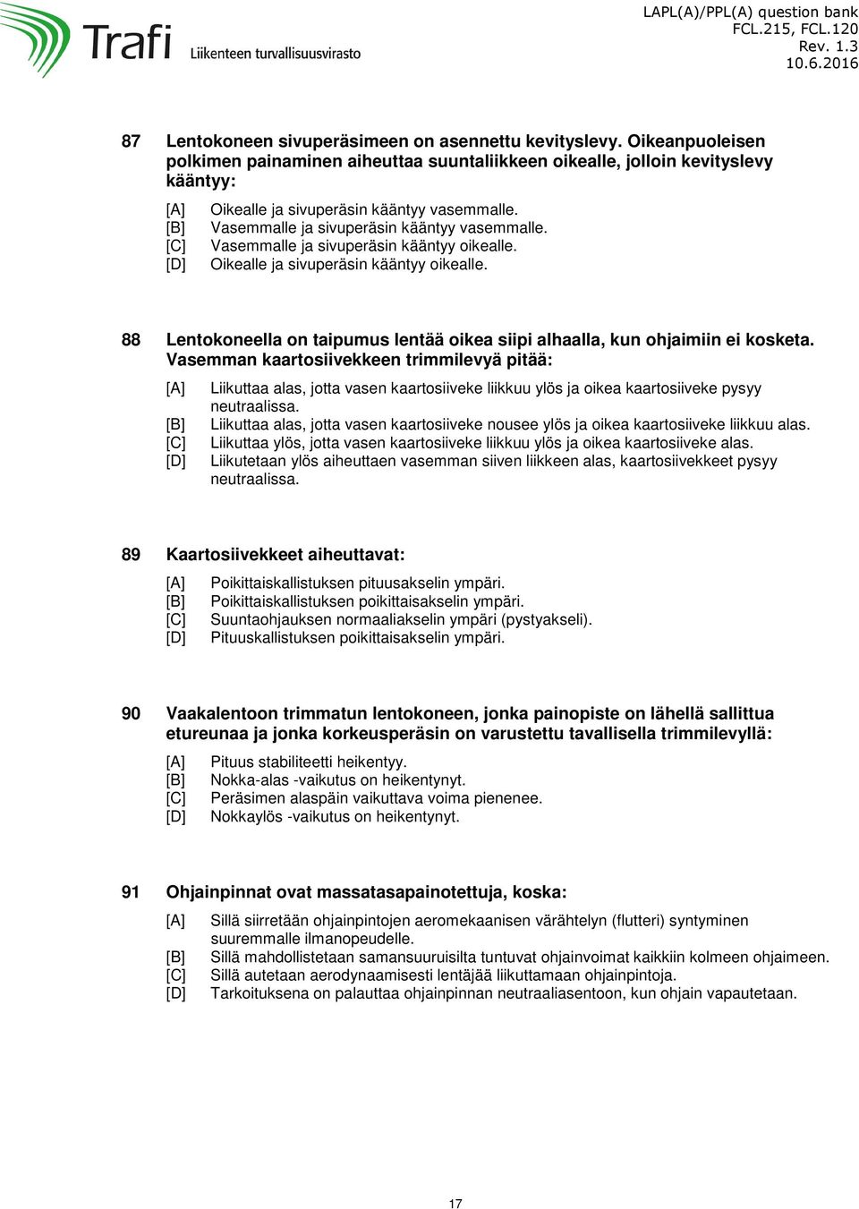 88 Lentokoneella on taipumus lentää oikea siipi alhaalla, kun ohjaimiin ei kosketa.