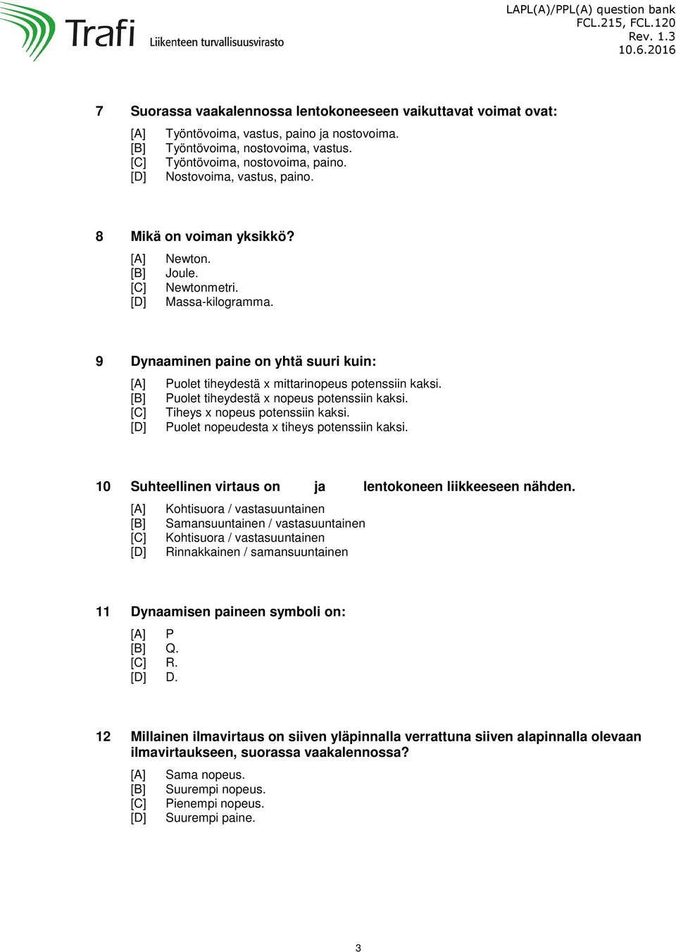 Puolet tiheydestä x nopeus potenssiin kaksi. Tiheys x nopeus potenssiin kaksi. Puolet nopeudesta x tiheys potenssiin kaksi. 10 Suhteellinen virtaus on ja lentokoneen liikkeeseen nähden.