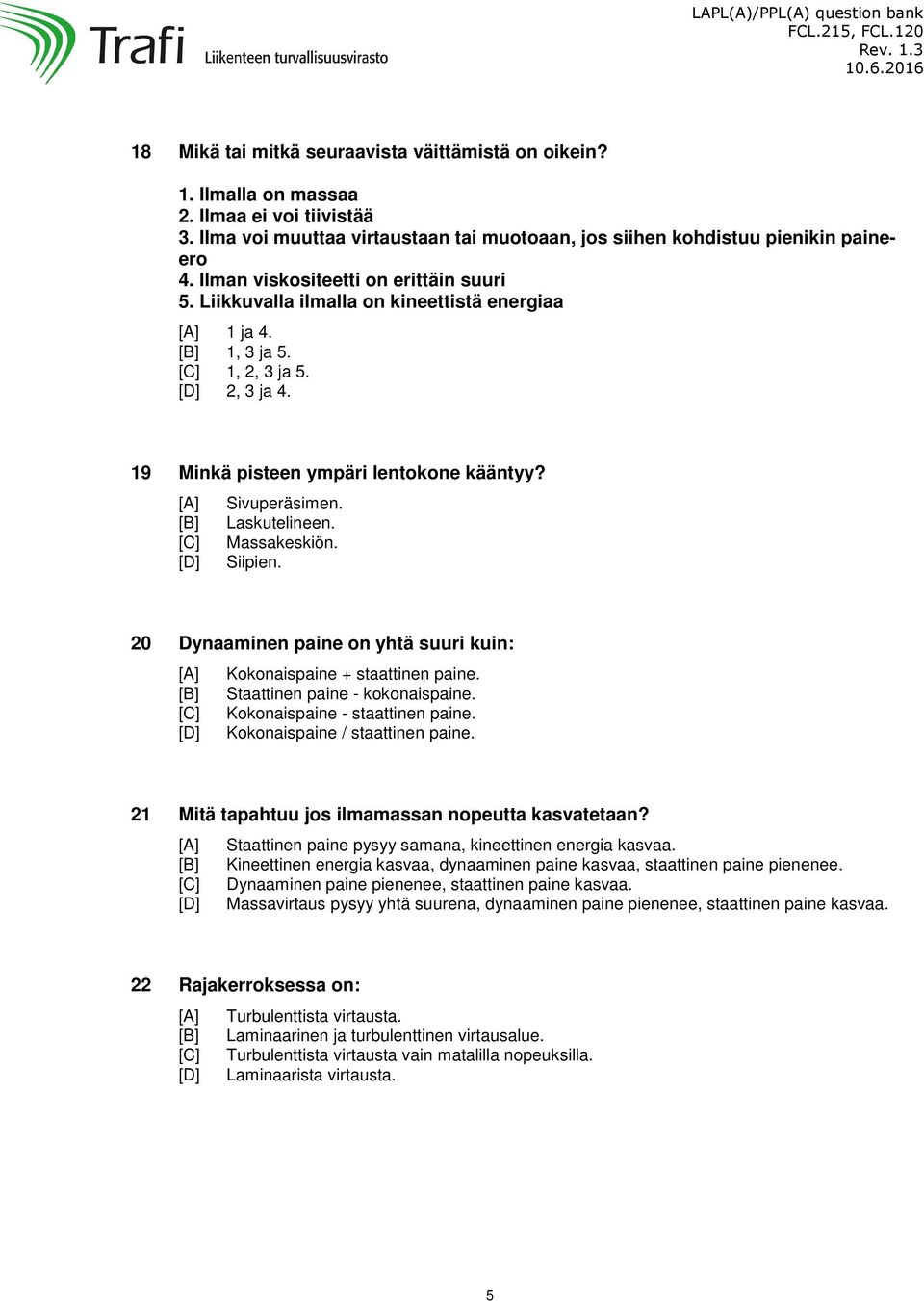 Laskutelineen. Massakeskiön. Siipien. 20 Dynaaminen paine on yhtä suuri kuin: Kokonaispaine + staattinen paine. Staattinen paine - kokonaispaine. Kokonaispaine - staattinen paine.