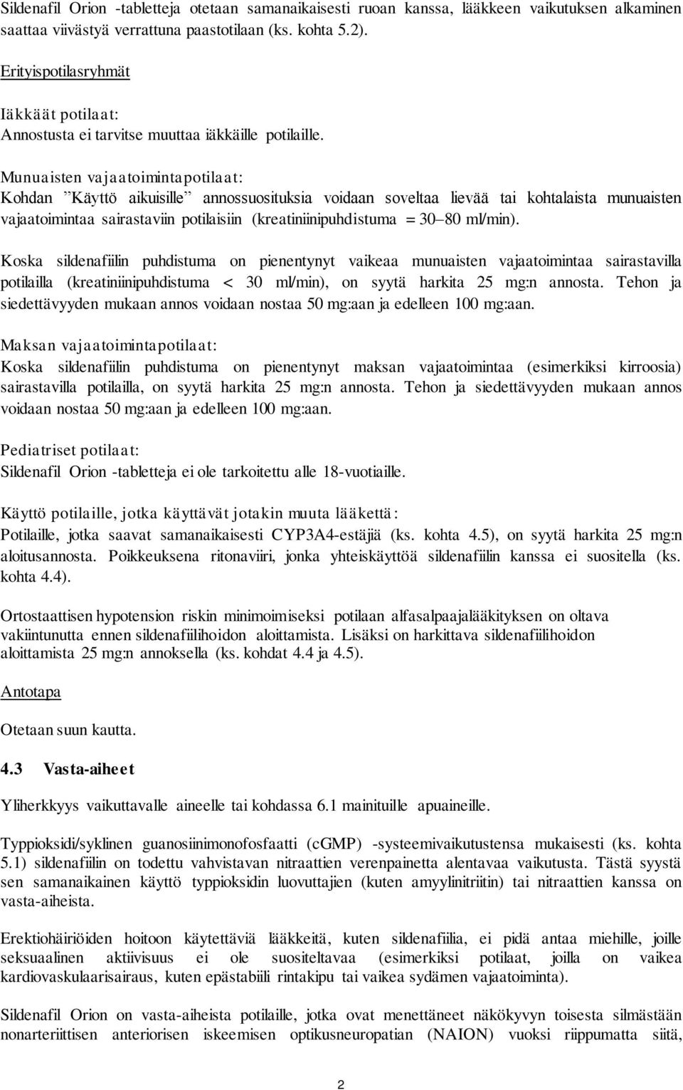 Munuaisten vajaatoimintapotilaat: Kohdan Käyttö aikuisille annossuosituksia voidaan soveltaa lievää tai kohtalaista munuaisten vajaatoimintaa sairastaviin potilaisiin (kreatiniinipuhdistuma = 30 80