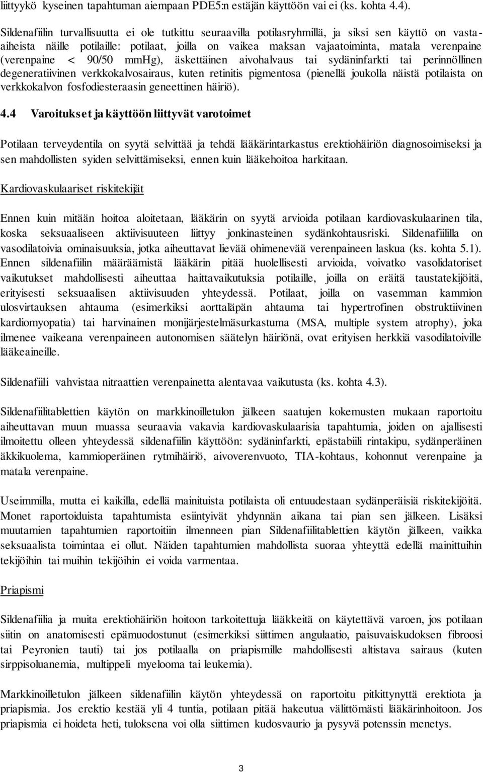 (verenpaine < 90/50 mmhg), äskettäinen aivohalvaus tai sydäninfarkti tai perinnöllinen degeneratiivinen verkkokalvosairaus, kuten retinitis pigmentosa (pienellä joukolla näistä potilaista on