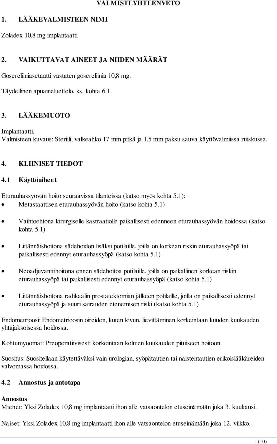 1 Käyttöaiheet Eturauhassyövän hoito seuraavissa tilanteissa (katso myös kohta 5.1): Metastaattisen eturauhassyövän hoito (katso kohta 5.