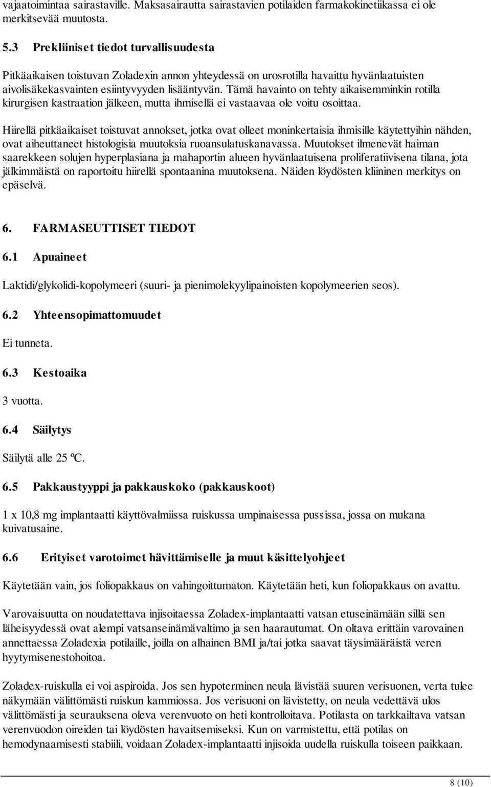 Tämä havainto on tehty aikaisemminkin rotilla kirurgisen kastraation jälkeen, mutta ihmisellä ei vastaavaa ole voitu osoittaa.