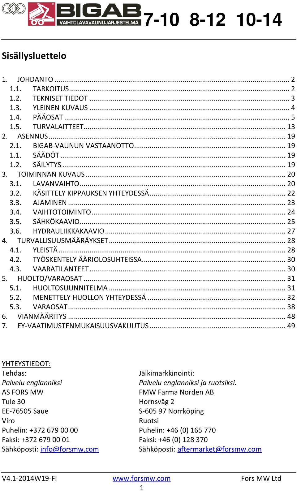 .. 25 3.6. HYDRAULIIKKAKAAVIO... 27 4. TURVALLISUUSMÄÄRÄYKSET... 28 4.1. YLEISTÄ... 28 4.2. TYÖSKENTELY ÄÄRIOLOSUHTEISSA... 30 4.3. VAARATILANTEET... 30 5. HUOLTO/VARAOSAT... 31 5.1. HUOLTOSUUNNITELMA.