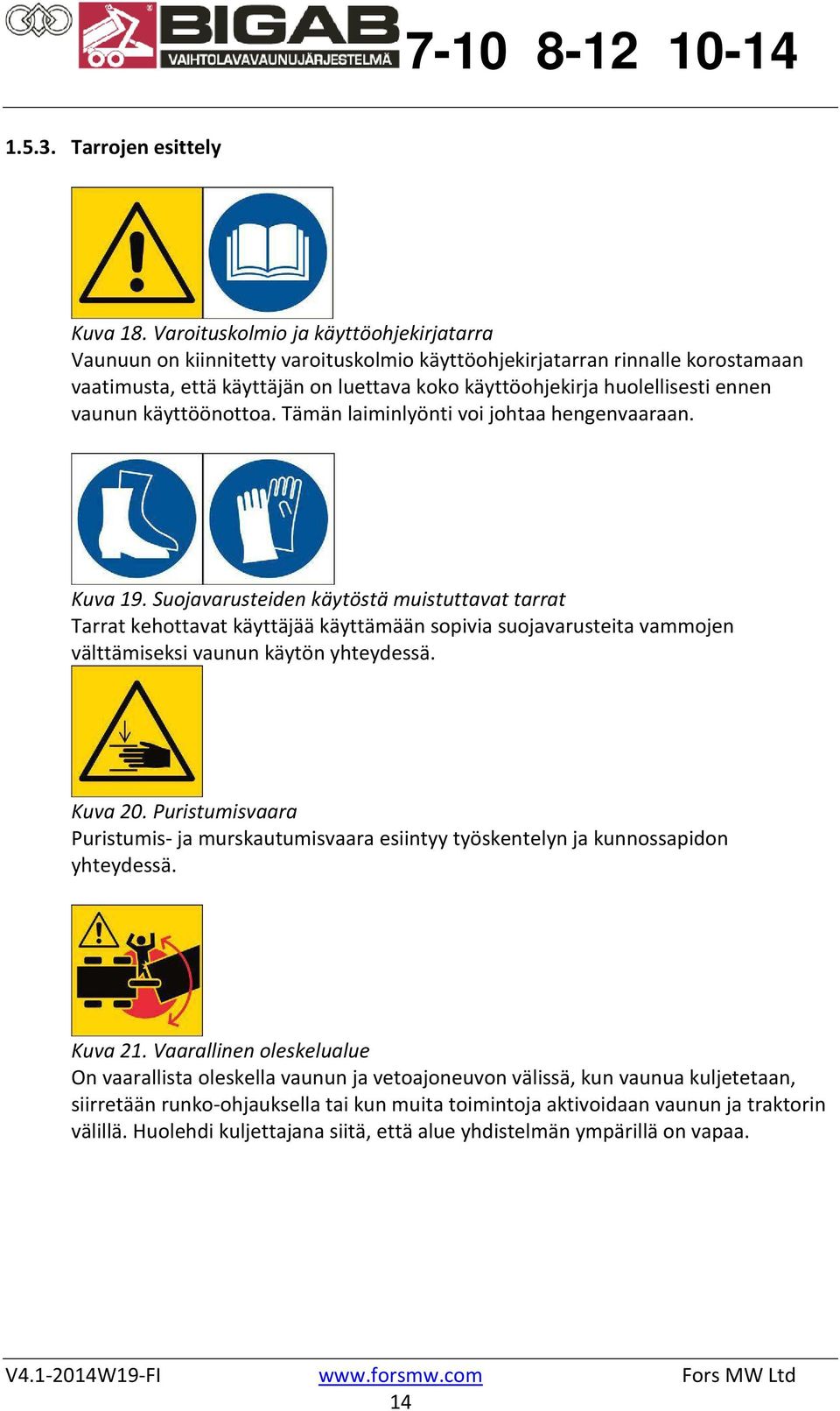 vaunun käyttöönottoa. Tämän laiminlyönti voi johtaa hengenvaaraan. Kuva 19.