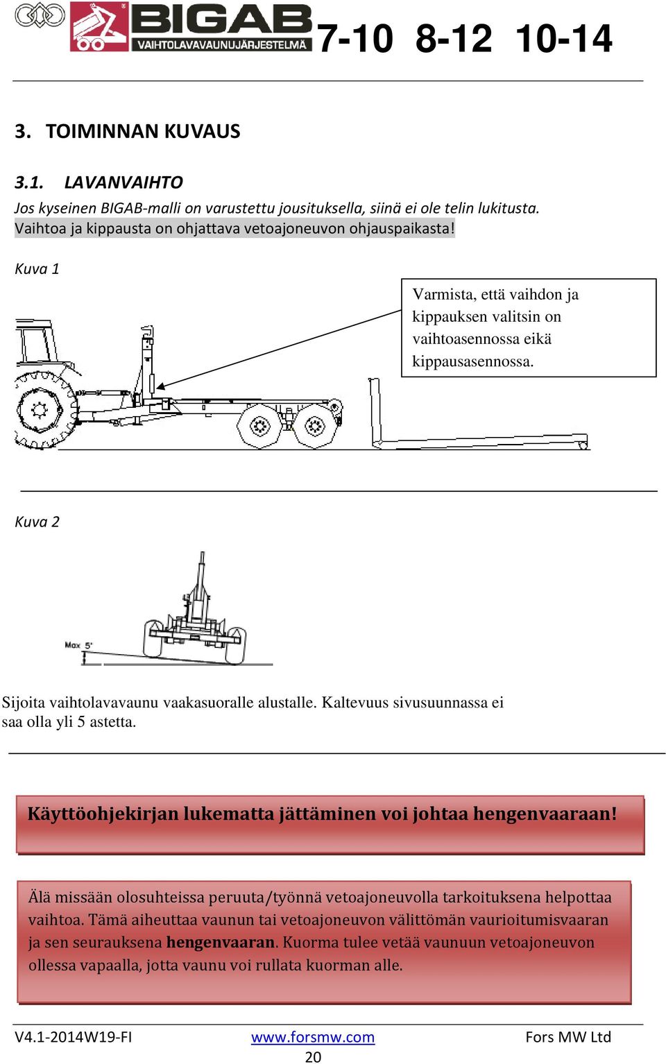 Kaltevuus sivusuunnassa ei saa olla yli 5 astetta. Käyttöohjekirjan lukematta jättäminen voi johtaa hengenvaaraan!