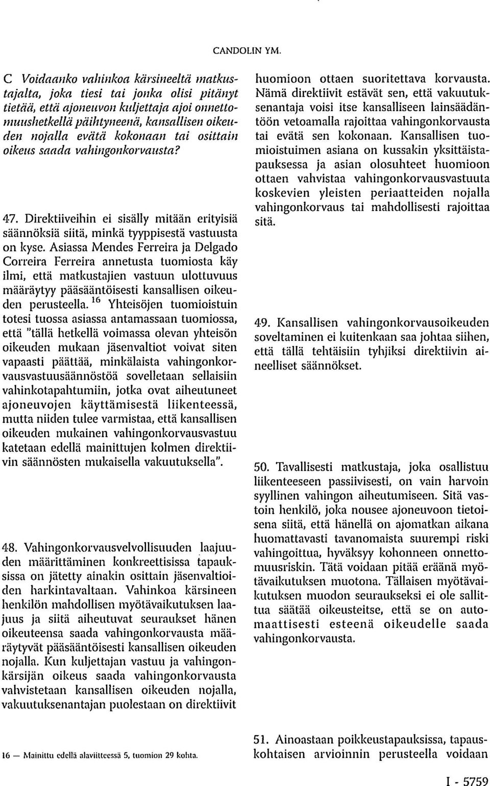 Asiassa Mendes Ferreira ja Delgado Correira Ferreira annetusta tuomiosta käy ilmi, että matkustajien vastuun ulottuvuus määräytyy pääsääntöisesti kansallisen oikeuden perusteella.