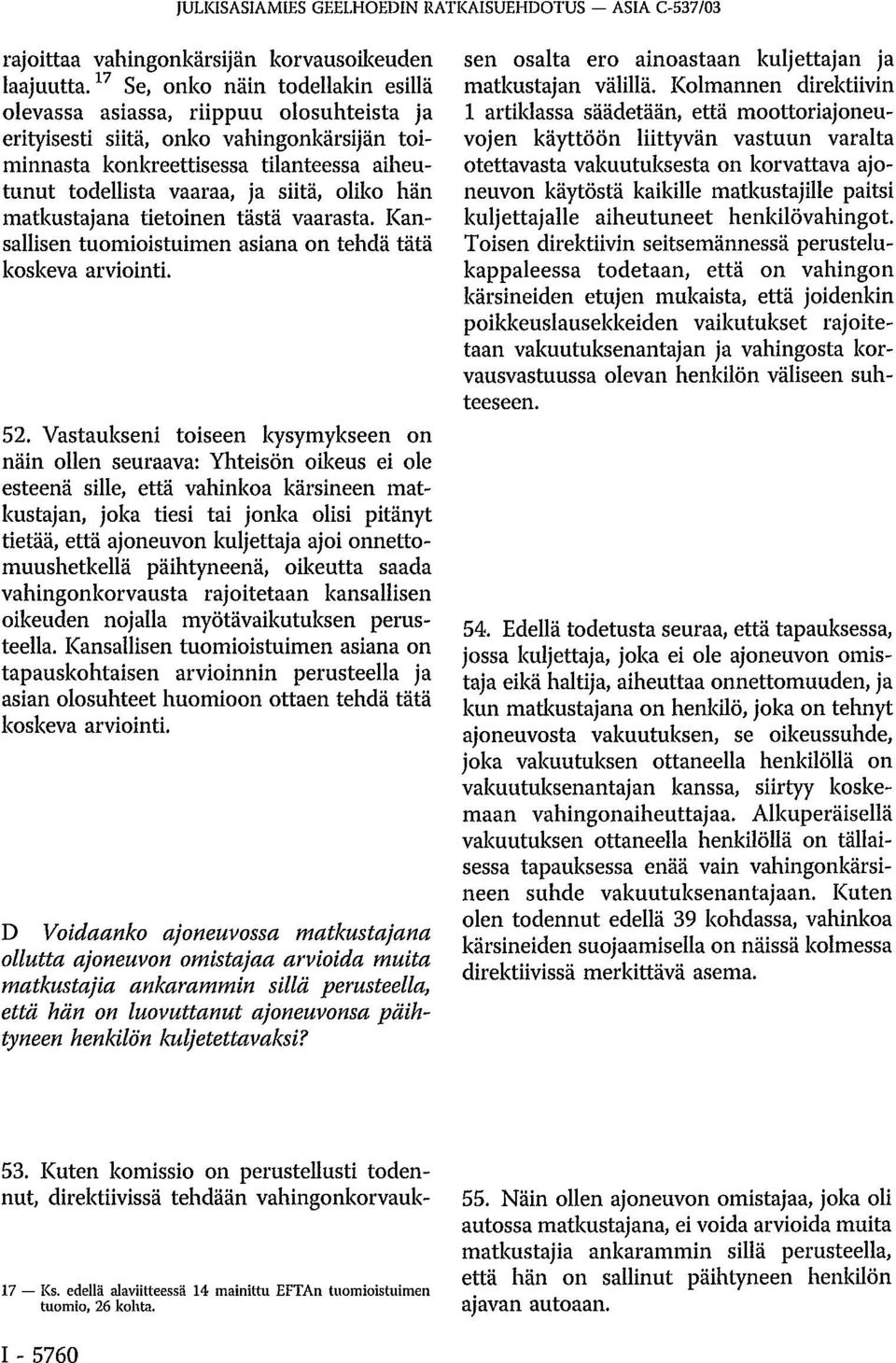 oliko hän matkustajana tietoinen tästä vaarasta. Kansallisen tuomioistuimen asiana on tehdä tätä koskeva arviointi. 52.