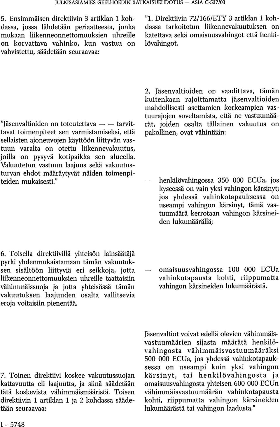 Direktiivin 72/166/ETY 3 artiklan 1 kohdassa tarkoitetun liikennevakuutuksen on katettava sekä omaisuusvahingot että henkilövahingot.