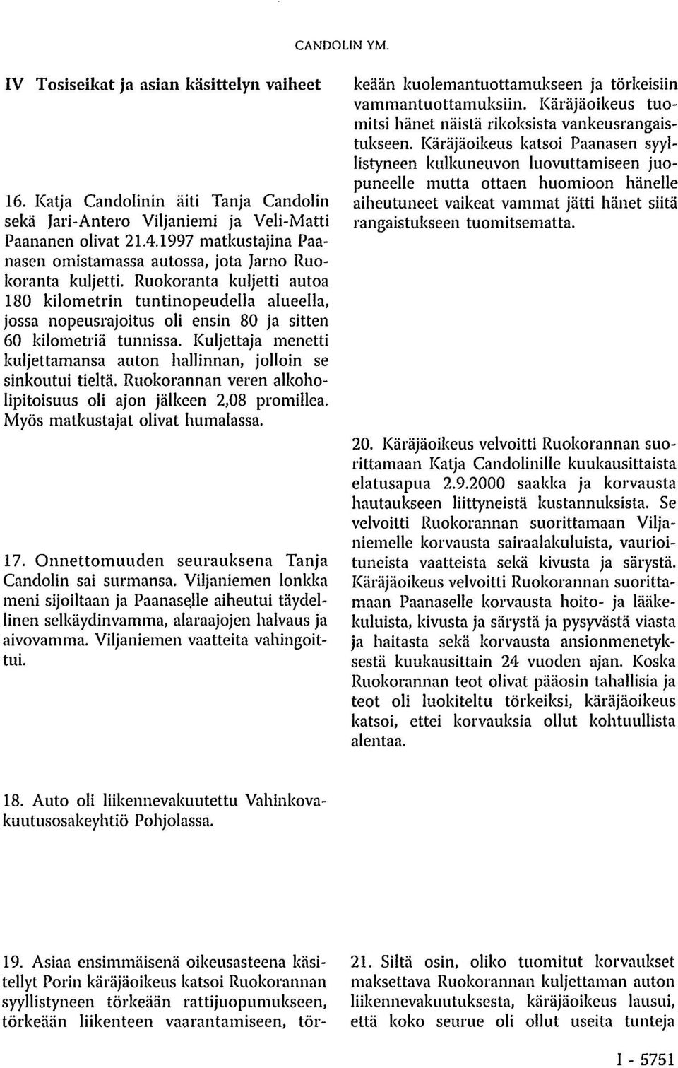 Ruokoranta kuljetti autoa 180 kilometrin tuntinopeudella alueella, jossa nopeusrajoitus oli ensin 80 ja sitten 60 kilometriä tunnissa.