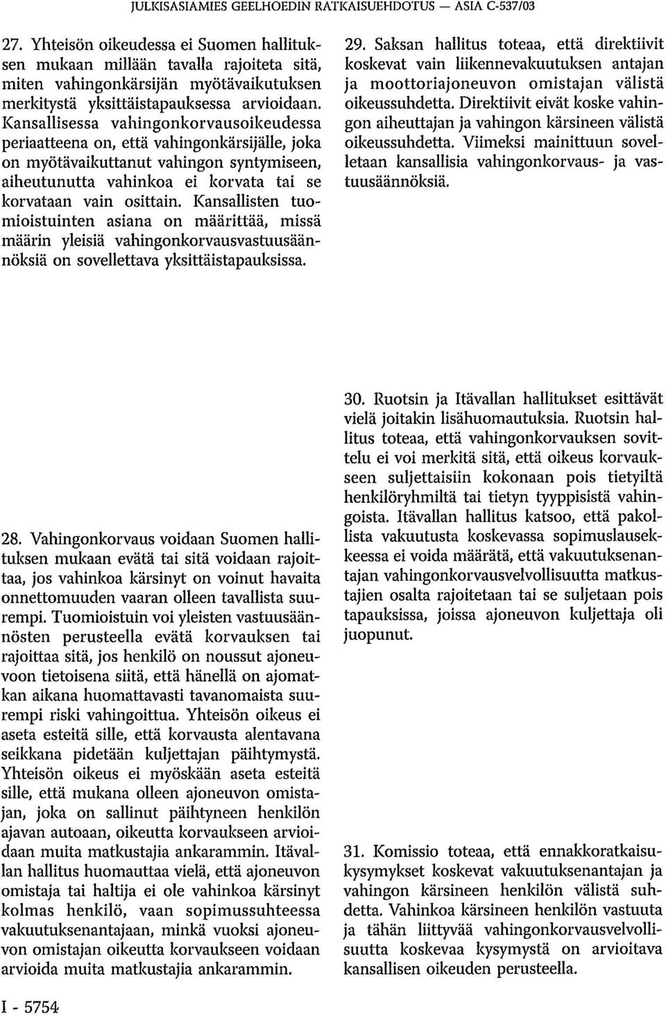 Kansallisessa vahingonkorvausoikeudessa periaatteena on, että vahingonkärsijälle, joka on myötävaikuttanut vahingon syntymiseen, aiheutunutta vahinkoa ei korvata tai se korvataan vain osittain.