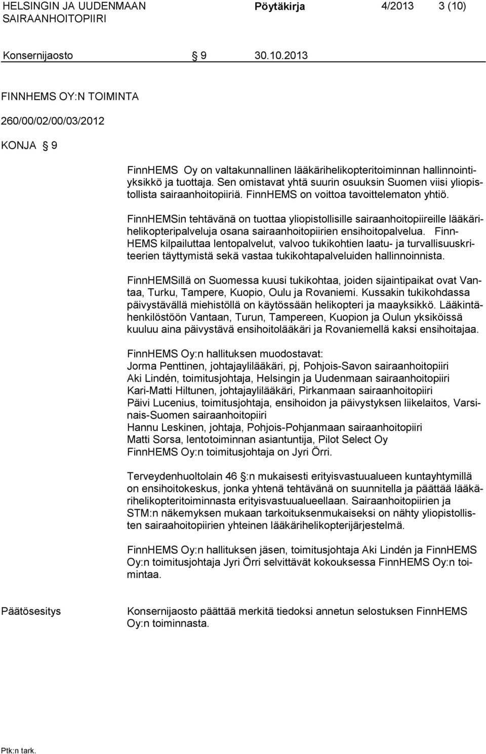 FinnHEMSin tehtävänä on tuottaa yliopistollisille sairaanhoitopiireille lääkärihelikopteripalveluja osana sairaanhoitopiirien ensihoitopalvelua.