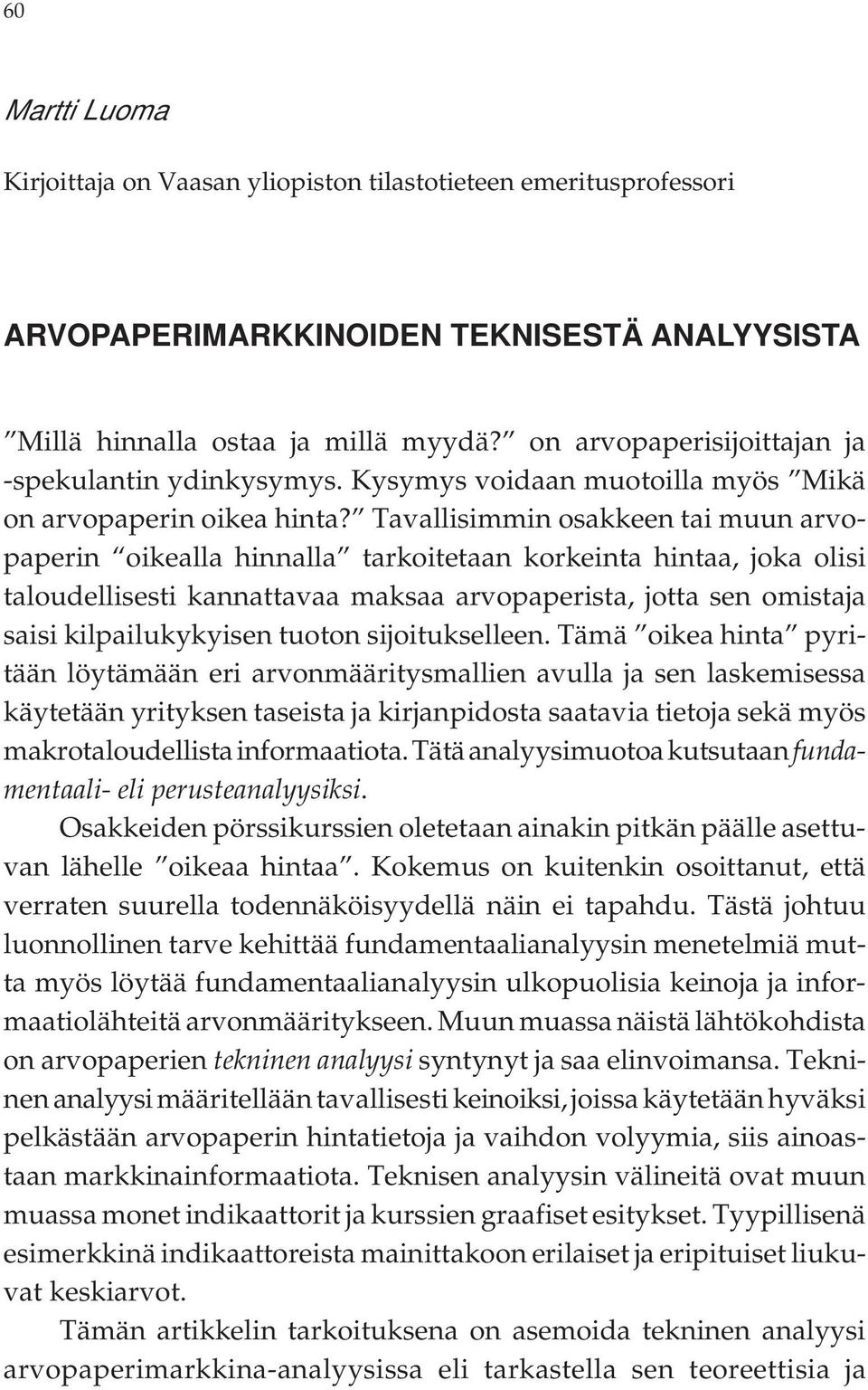 Tavallisimmin osakkeen tai muun arvopaperin oikealla hinnalla tarkoitetaan korkeinta hintaa, joka olisi taloudellisesti kannattavaa maksaa arvopaperista, jotta sen omistaja saisi kilpailukykyisen