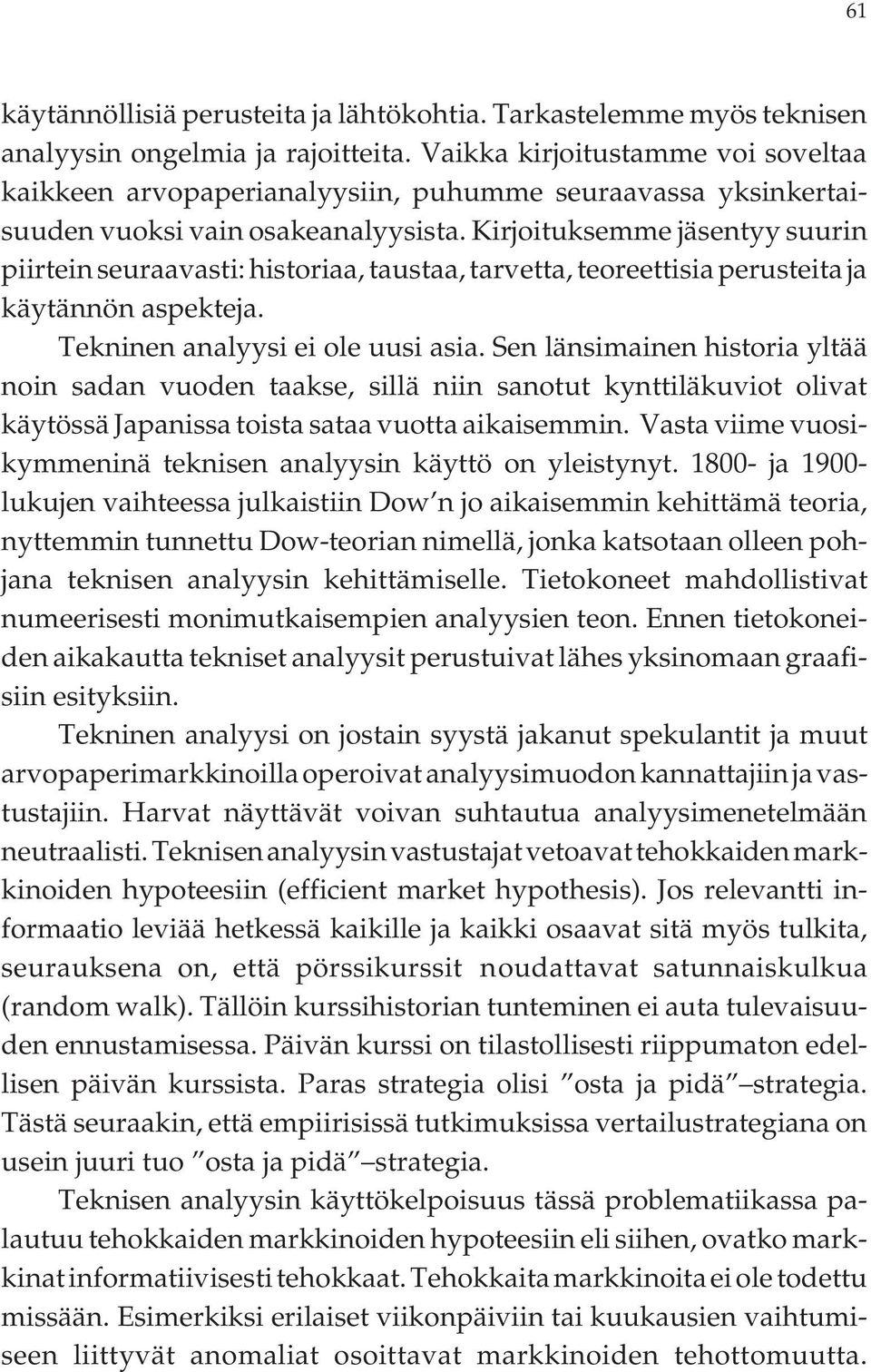 Kirjoituksemme jäsentyy suurin piirtein seuraavasti: historiaa, taustaa, tarvetta, teoreettisia perusteita ja käytännön aspekteja. Tekninen analyysi ei ole uusi asia.