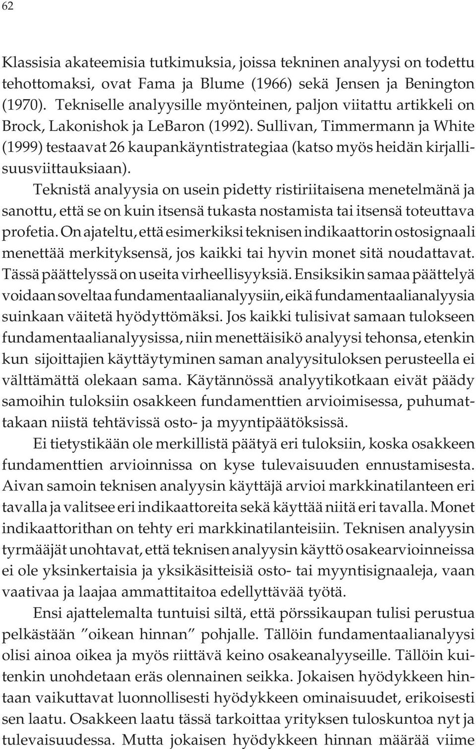 Sullivan, Timmermann ja White (1999) testaavat 26 kaupankäyntistrategiaa (katso myös heidän kirjallisuusviittauksiaan).