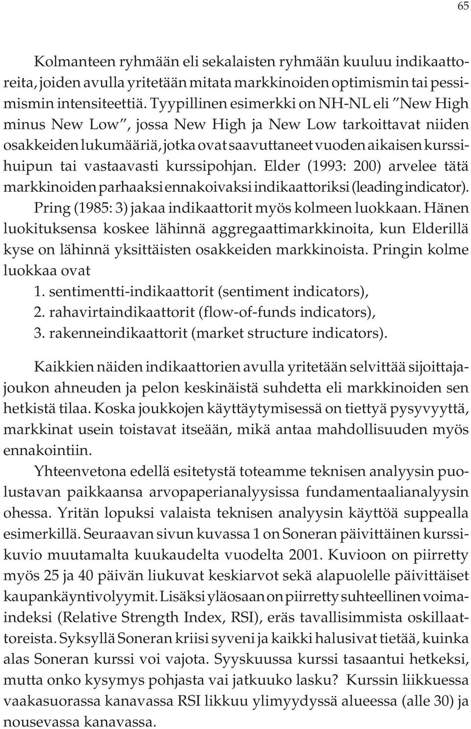 kurssipohjan. Elder (1993: 200) arvelee tätä markkinoiden parhaaksi ennakoivaksi indikaattoriksi (leading indicator). Pring (1985: 3) jakaa indikaattorit myös kolmeen luokkaan.