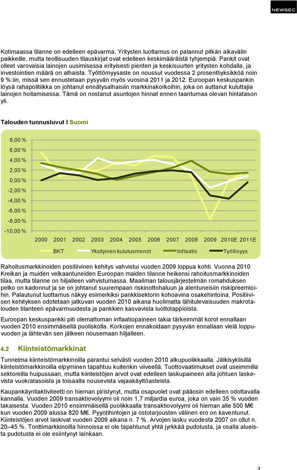 Työttömyysaste on noussut vuodessa 2 prosenttiyksikköä noin 9 %:iin, missä sen ennustetaan pysyvän myös vuosina 2011 ja 2012.