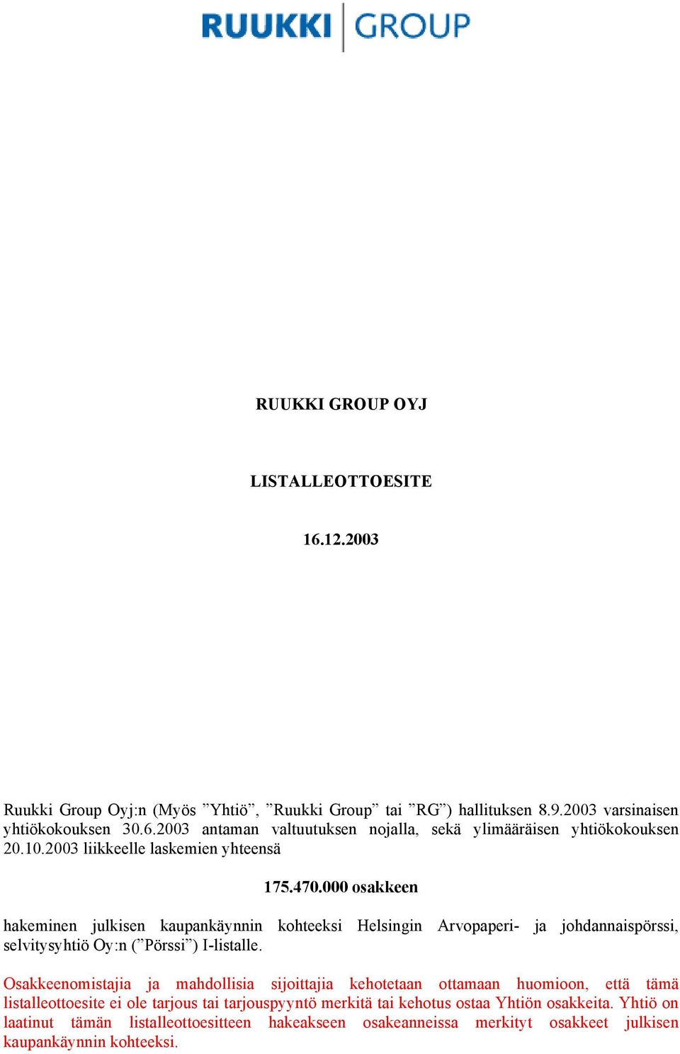 000 osakkeen hakeminen julkisen kaupankäynnin kohteeksi Helsingin Arvopaperi- ja johdannaispörssi, selvitysyhtiö Oy:n ( Pörssi ) I-listalle.