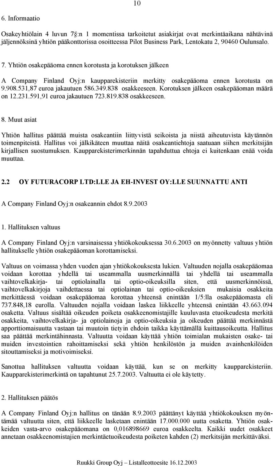 838 osakkeeseen. Korotuksen jälkeen osakepääoman määrä on 12.231.591,91 euroa jakautuen 723.819.838 osakkeeseen. 8.