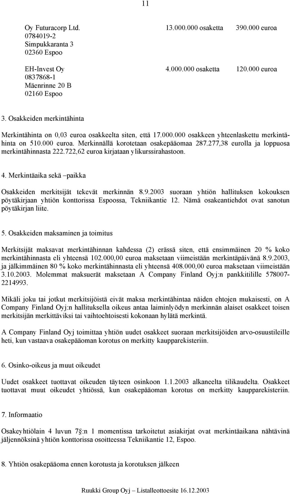 277,38 eurolla ja loppuosa merkintähinnasta 222.722,62 euroa kirjataan ylikurssirahastoon. 4. Merkintäaika sekä paikka Osakkeiden merkitsijät tekevät merkinnän 8.9.