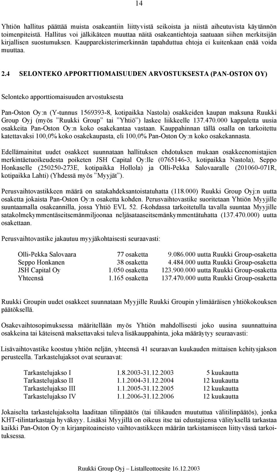 4 SELONTEKO APPORTTIOMAISUUDEN ARVOSTUKSESTA (PAN-OSTON OY) Selonteko apporttiomaisuuden arvostuksesta Pan-Oston Oy:n (Y-tunnus 1569393-8, kotipaikka Nastola) osakkeiden kaupan maksuna Ruukki Group