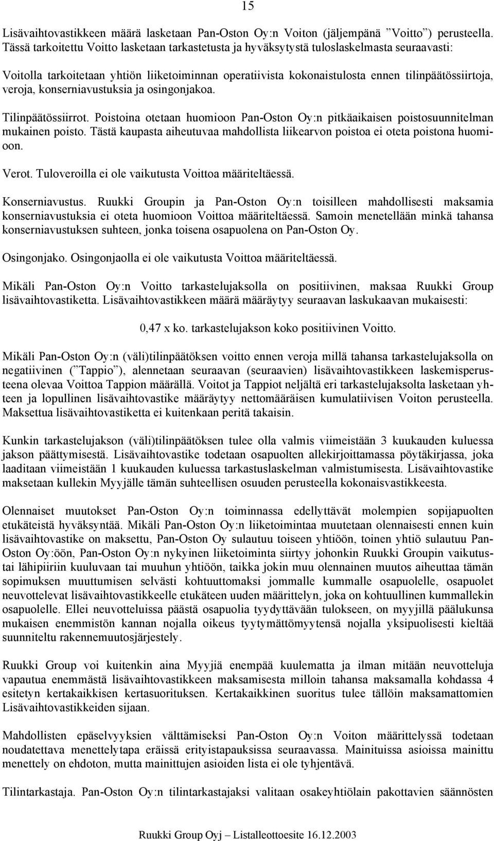 veroja, konserniavustuksia ja osingonjakoa. Tilinpäätössiirrot. Poistoina otetaan huomioon Pan-Oston Oy:n pitkäaikaisen poistosuunnitelman mukainen poisto.