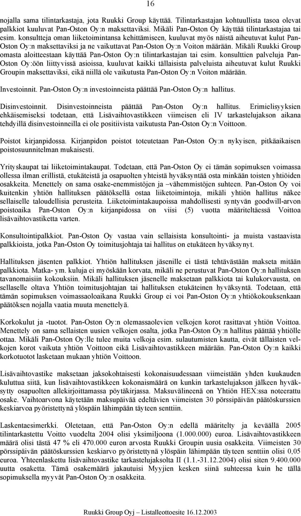 konsultteja oman liiketoimintansa kehittämiseen, kuuluvat myös näistä aiheutuvat kulut Pan- Oston Oy:n maksettaviksi ja ne vaikuttavat Pan-Oston Oy:n Voiton määrään.