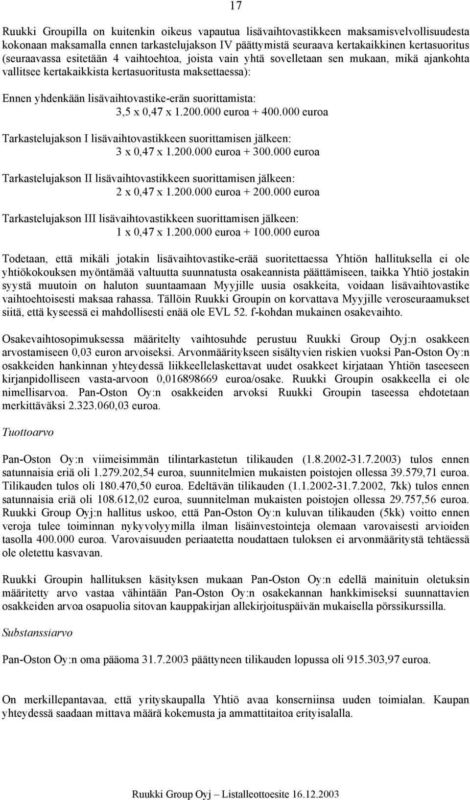 suorittamista: 3,5 x 0,47 x 1.200.000 euroa + 400.000 euroa Tarkastelujakson I lisävaihtovastikkeen suorittamisen jälkeen: 3 x 0,47 x 1.200.000 euroa + 300.