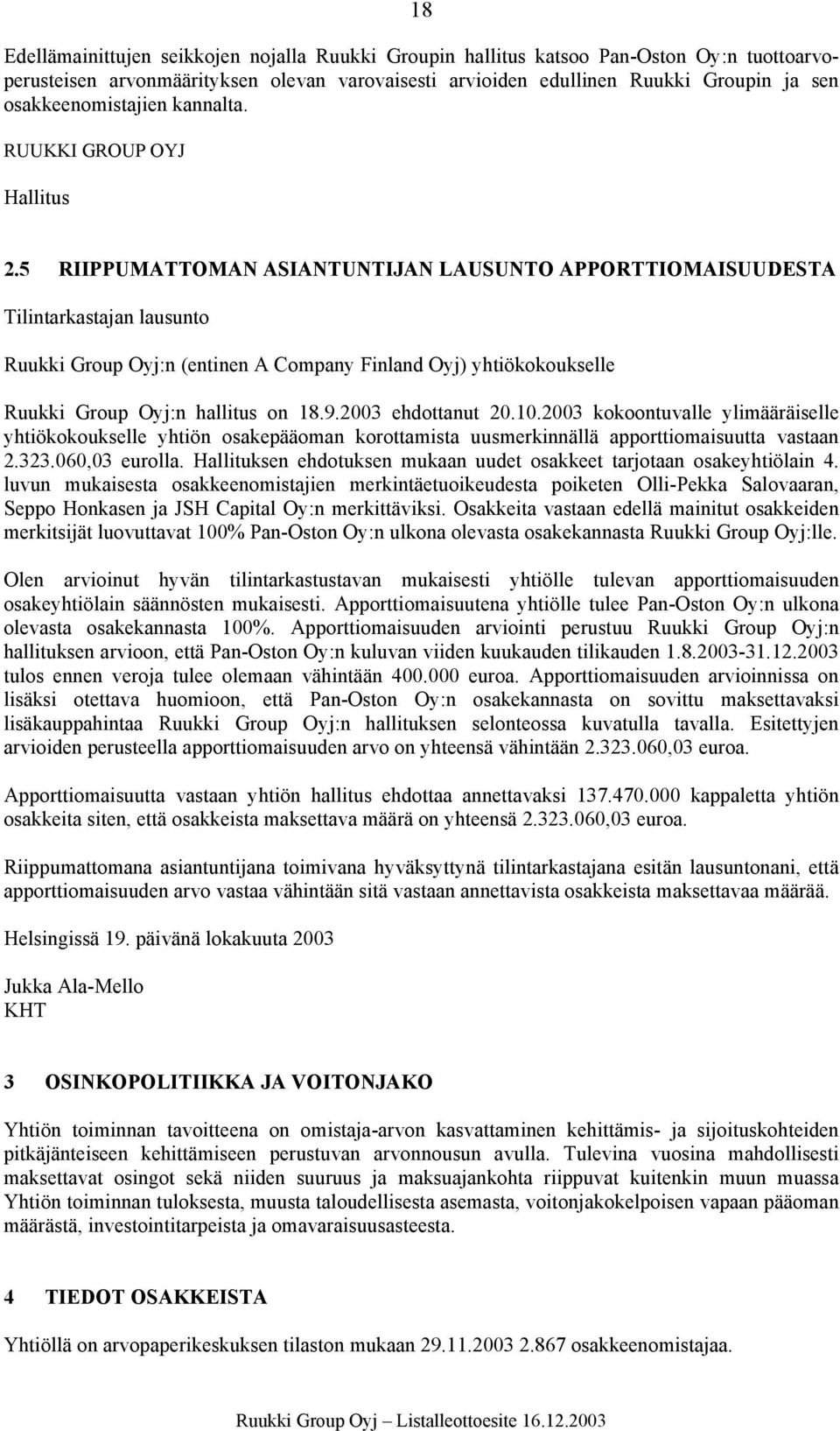 5 RIIPPUMATTOMAN ASIANTUNTIJAN LAUSUNTO APPORTTIOMAISUUDESTA Tilintarkastajan lausunto Ruukki Group Oyj:n (entinen A Company Finland Oyj) yhtiökokoukselle Ruukki Group Oyj:n hallitus on 18.9.