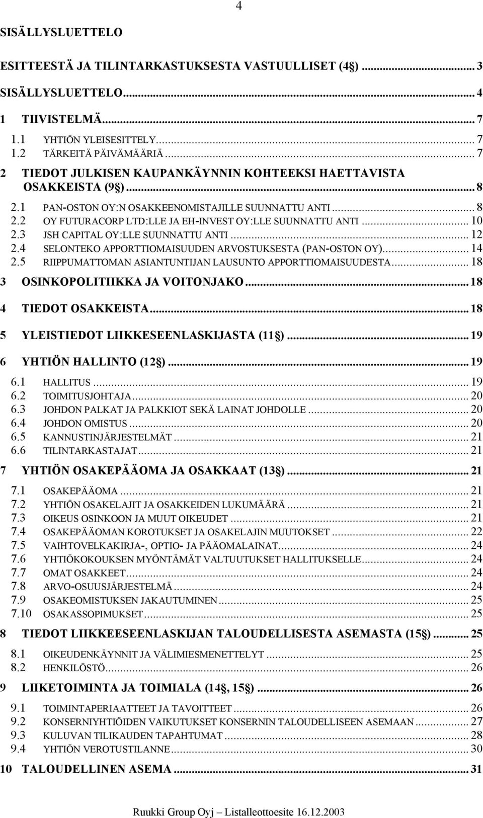 .. 10 2.3 JSH CAPITAL OY:LLE SUUNNATTU ANTI... 12 2.4 SELONTEKO APPORTTIOMAISUUDEN ARVOSTUKSESTA (PAN-OSTON OY)... 14 2.5 RIIPPUMATTOMAN ASIANTUNTIJAN LAUSUNTO APPORTTIOMAISUUDESTA.