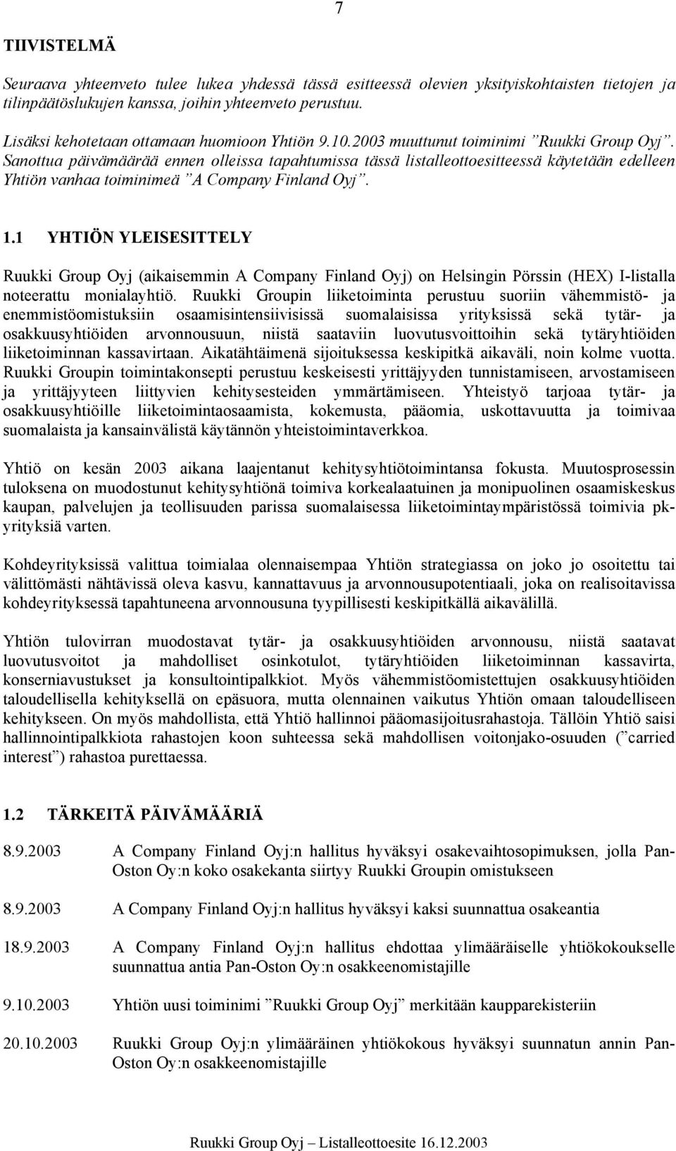 Sanottua päivämäärää ennen olleissa tapahtumissa tässä listalleottoesitteessä käytetään edelleen Yhtiön vanhaa toiminimeä A Company Finland Oyj. 1.