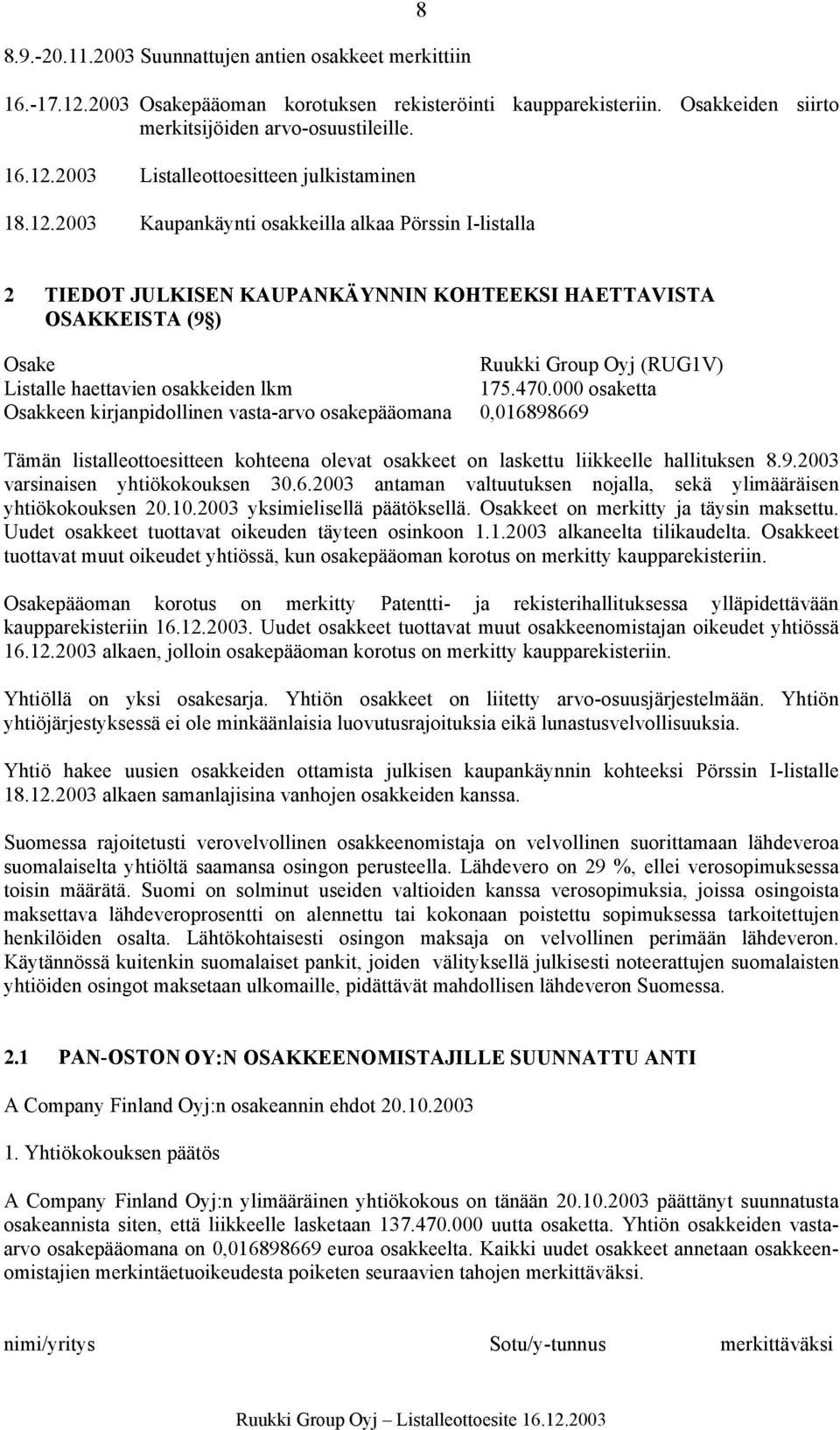 470.000 osaketta Osakkeen kirjanpidollinen vasta-arvo osakepääomana 0,016898669 Tämän listalleottoesitteen kohteena olevat osakkeet on laskettu liikkeelle hallituksen 8.9.2003 varsinaisen yhtiökokouksen 30.