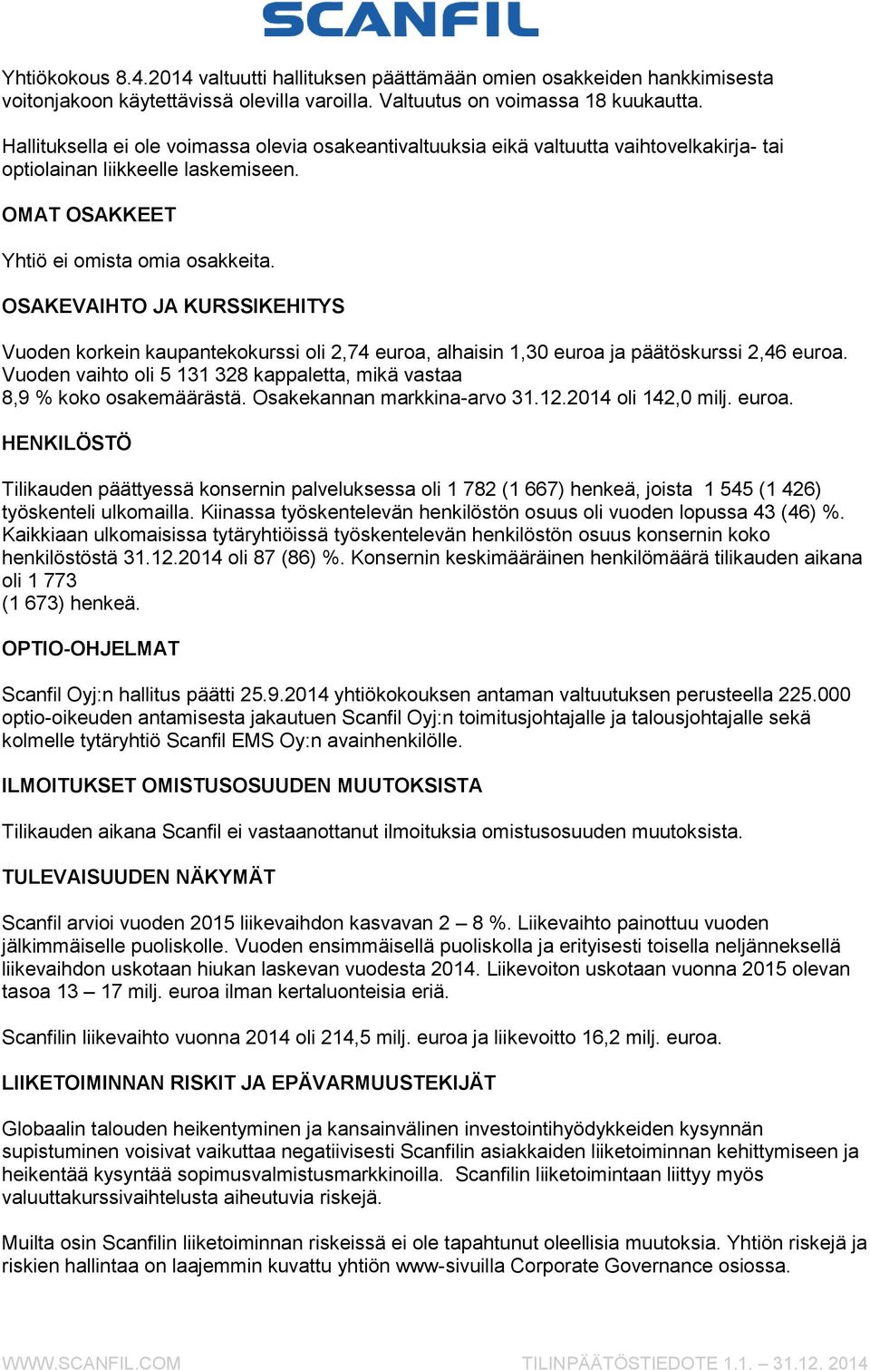 OSAKEVAIHTO JA KURSSIKEHITYS Vuoden korkein kaupantekokurssi oli 2,74 euroa, alhaisin 1,30 euroa ja päätöskurssi 2,46 euroa.