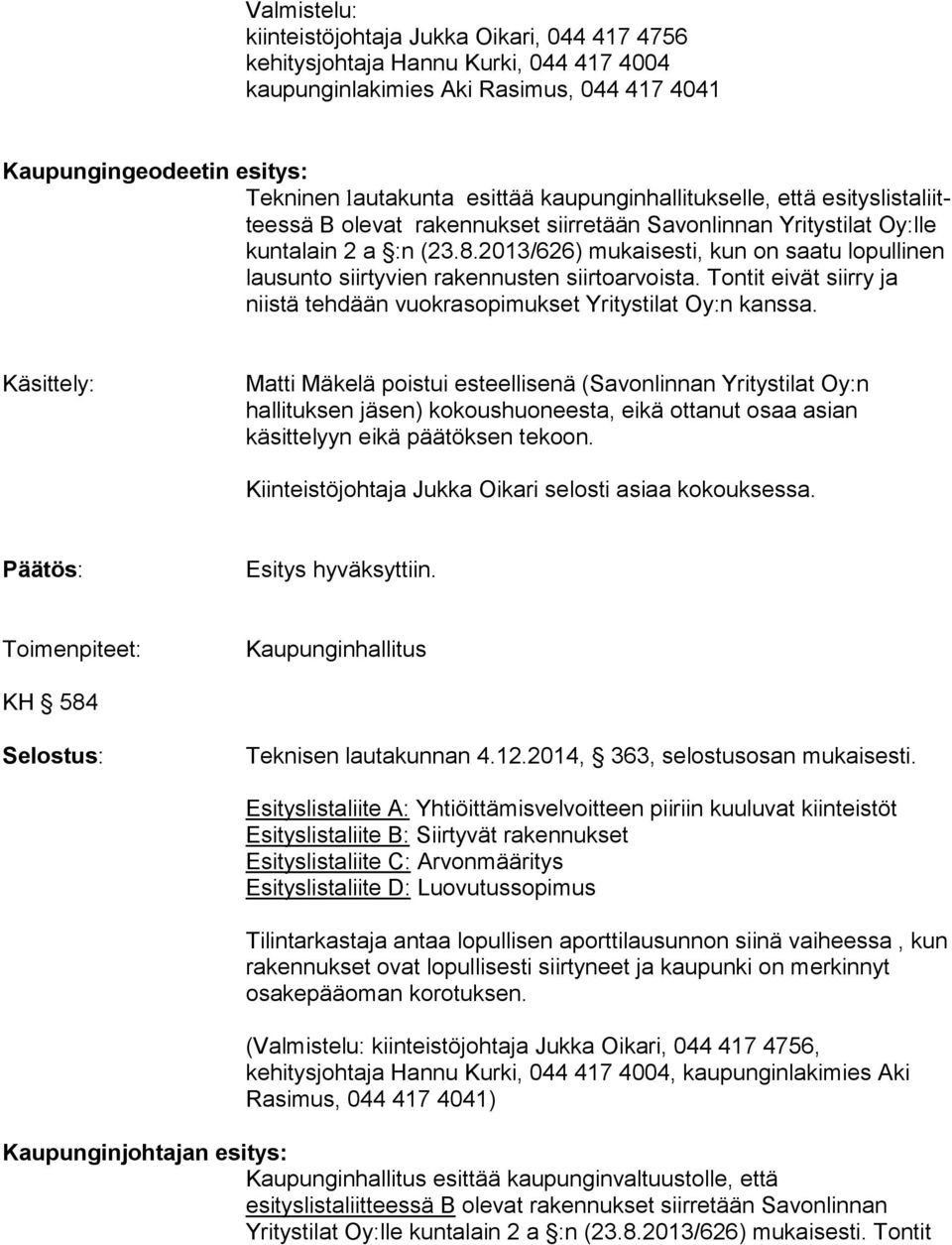 2013/626) mukaisesti, kun on saatu lo pul li nen lausunto siirtyvien rakennusten siirtoarvoista. Tontit eivät siir ry ja niistä tehdään vuokrasopimukset Yritystilat Oy:n kanssa.