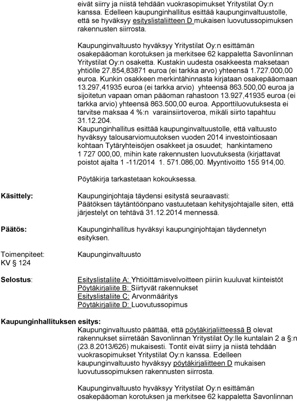 Kaupunginvaltuusto hyväksyy Yritystilat Oy:n esittämän osakepääoman korotuksen ja merkitsee 62 kappaletta Savonlinnan Yritystilat Oy:n osaketta. Kustakin uudesta osakkeesta maksetaan yhtiölle 27.