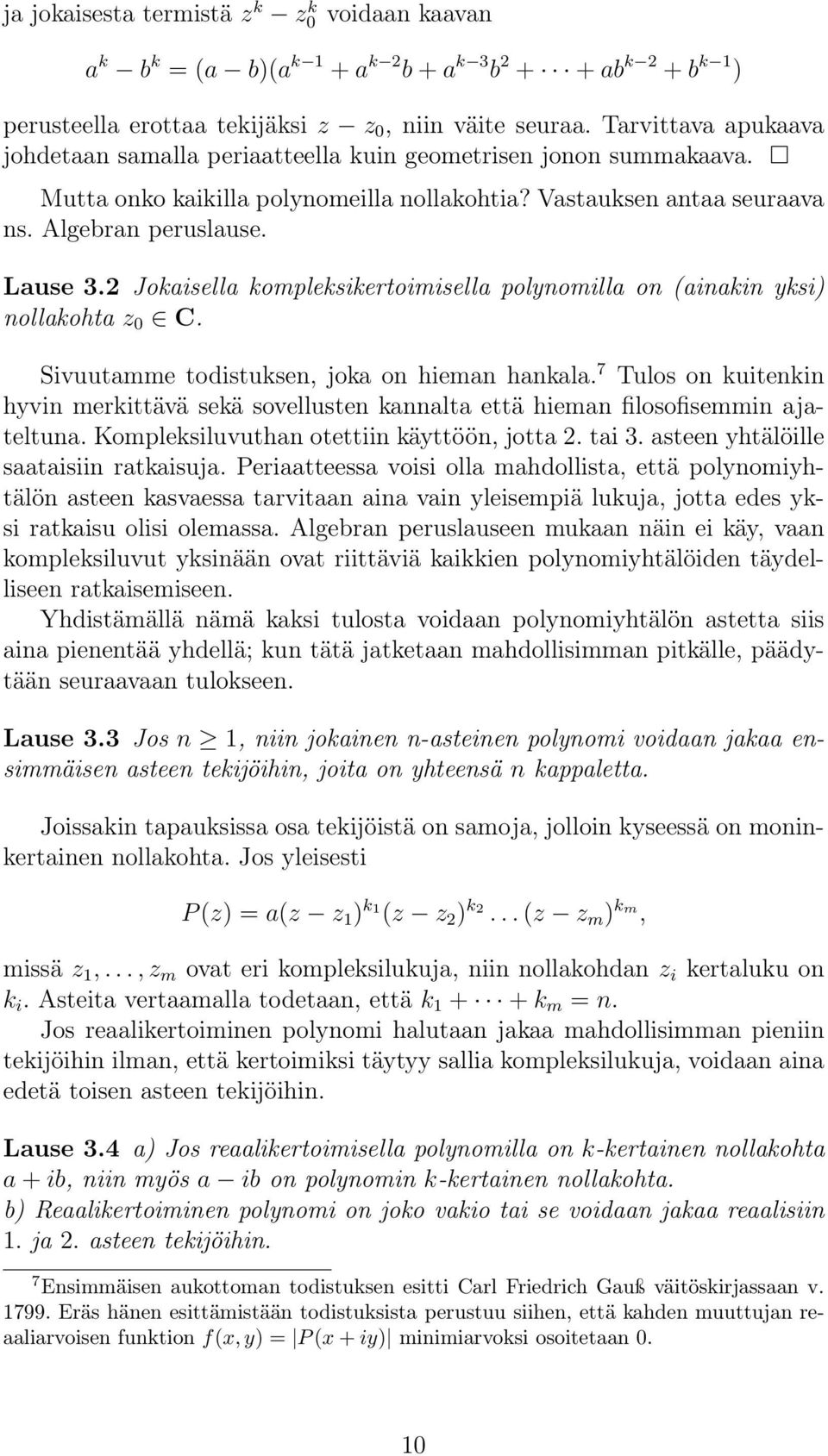 Jokaisella kompleksikertoimisella polynomilla on (ainakin yksi) nollakohta z 0 C. Sivuutamme todistuksen, joka on hieman hankala.