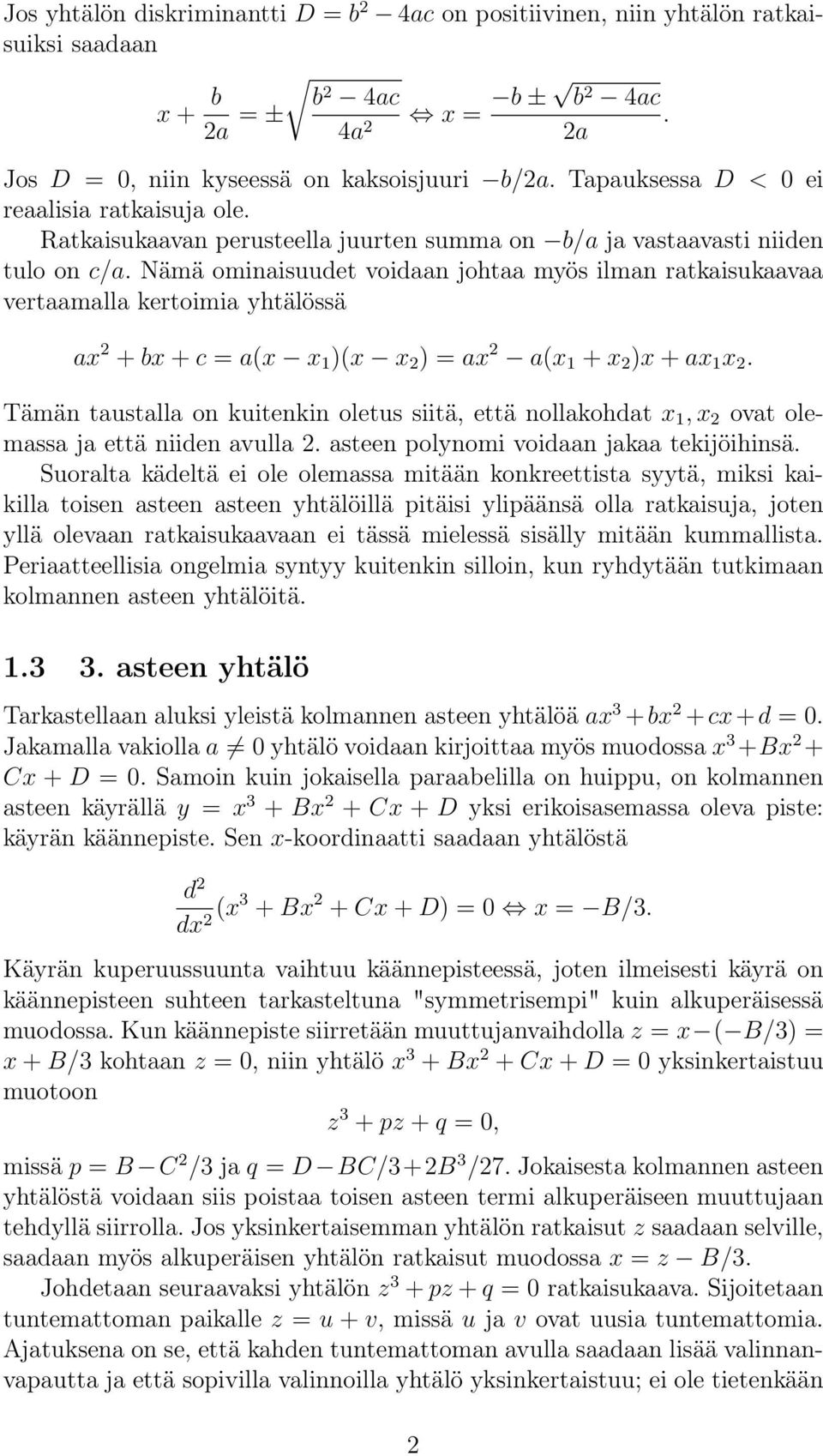 Nämä ominaisuudet voidaan johtaa myös ilman ratkaisukaavaa vertaamalla kertoimia yhtälössä ax + bx + c = a(x x 1 )(x x ) = ax a(x 1 + x )x + ax 1 x.