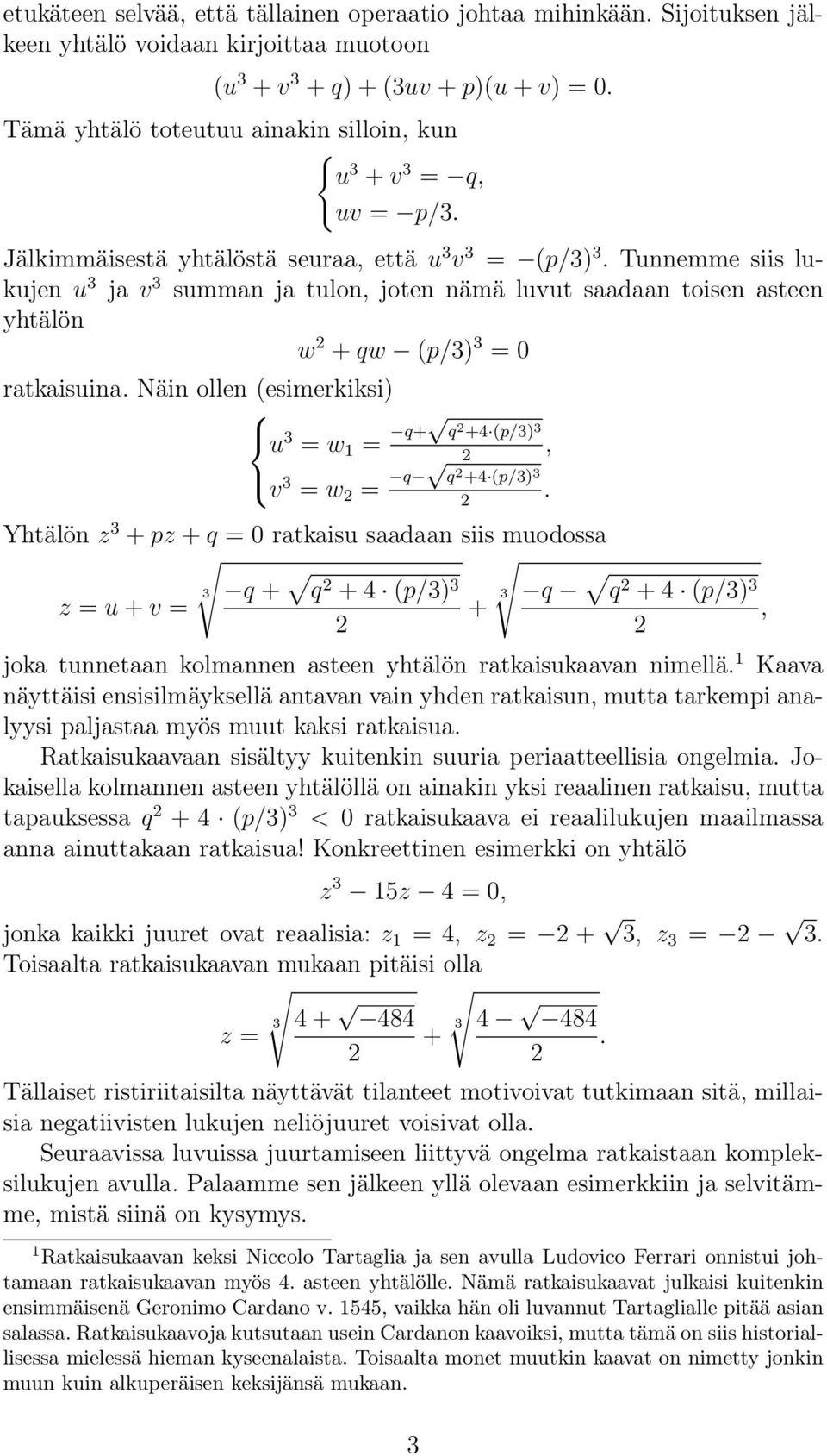 Tunnemme siis lukujen u 3 ja v 3 summan ja tulon, joten nämä luvut saadaan toisen asteen yhtälön w + qw (p/3) 3 = 0 ratkaisuina.