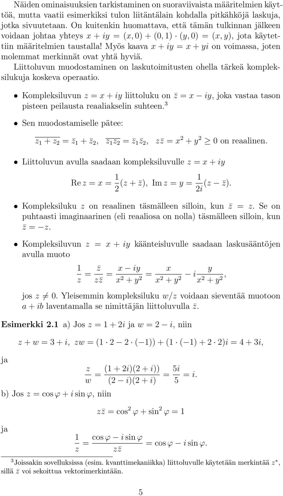 Myös kaava x + iy = x + yi on voimassa, joten molemmat merkinnät ovat yhtä hyviä. Liittoluvun muodostaminen on laskutoimitusten ohella tärkeä kompleksilukuja koskeva operaatio.