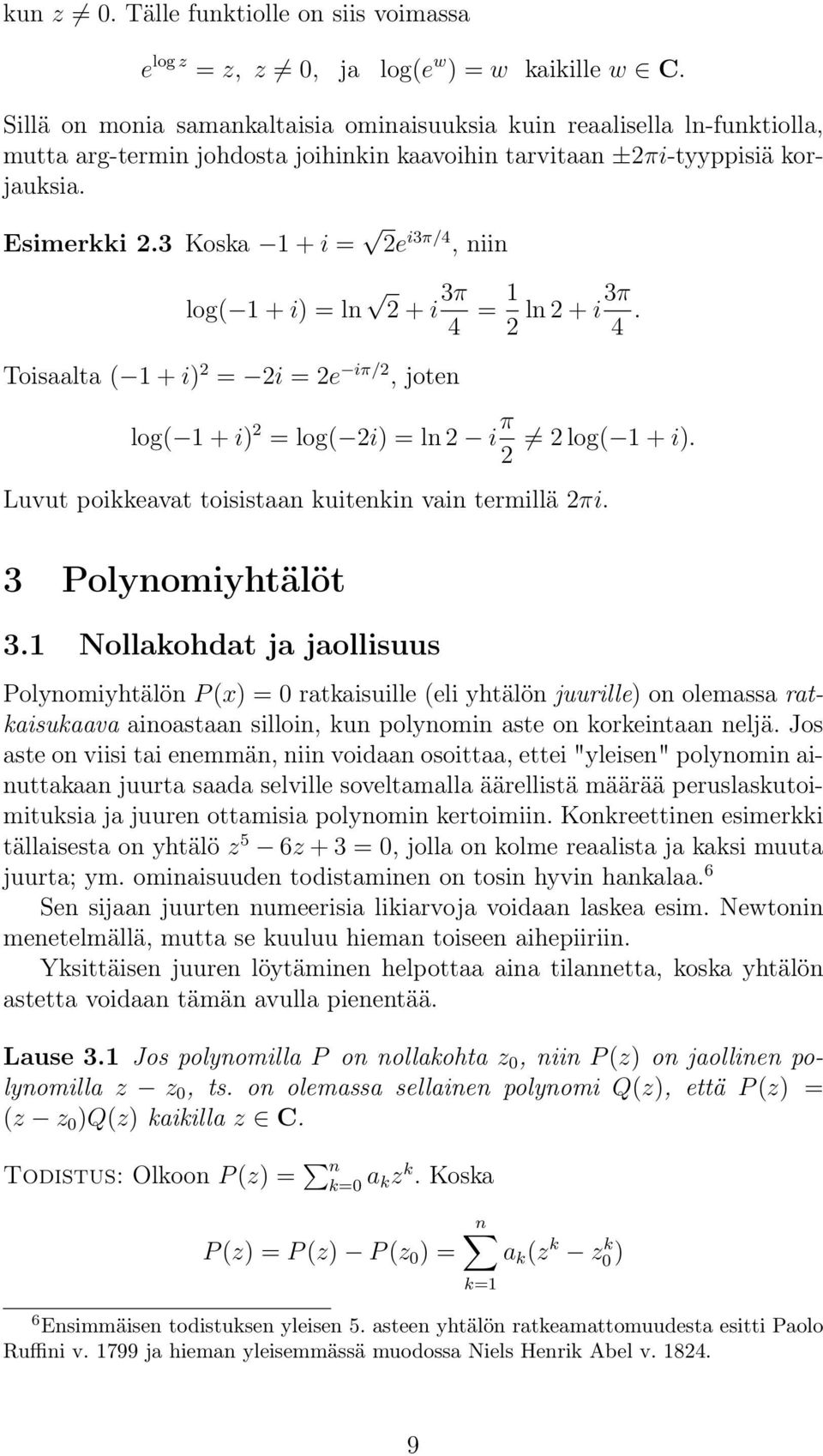 3 Koska 1 + i = e i3π/4, niin log( 1 + i) = ln + i 3π 4 = 1 ln + i3π 4. Toisaalta ( 1 + i) = i = e iπ/, joten log( 1 + i) = log( i) = ln i π log( 1 + i).