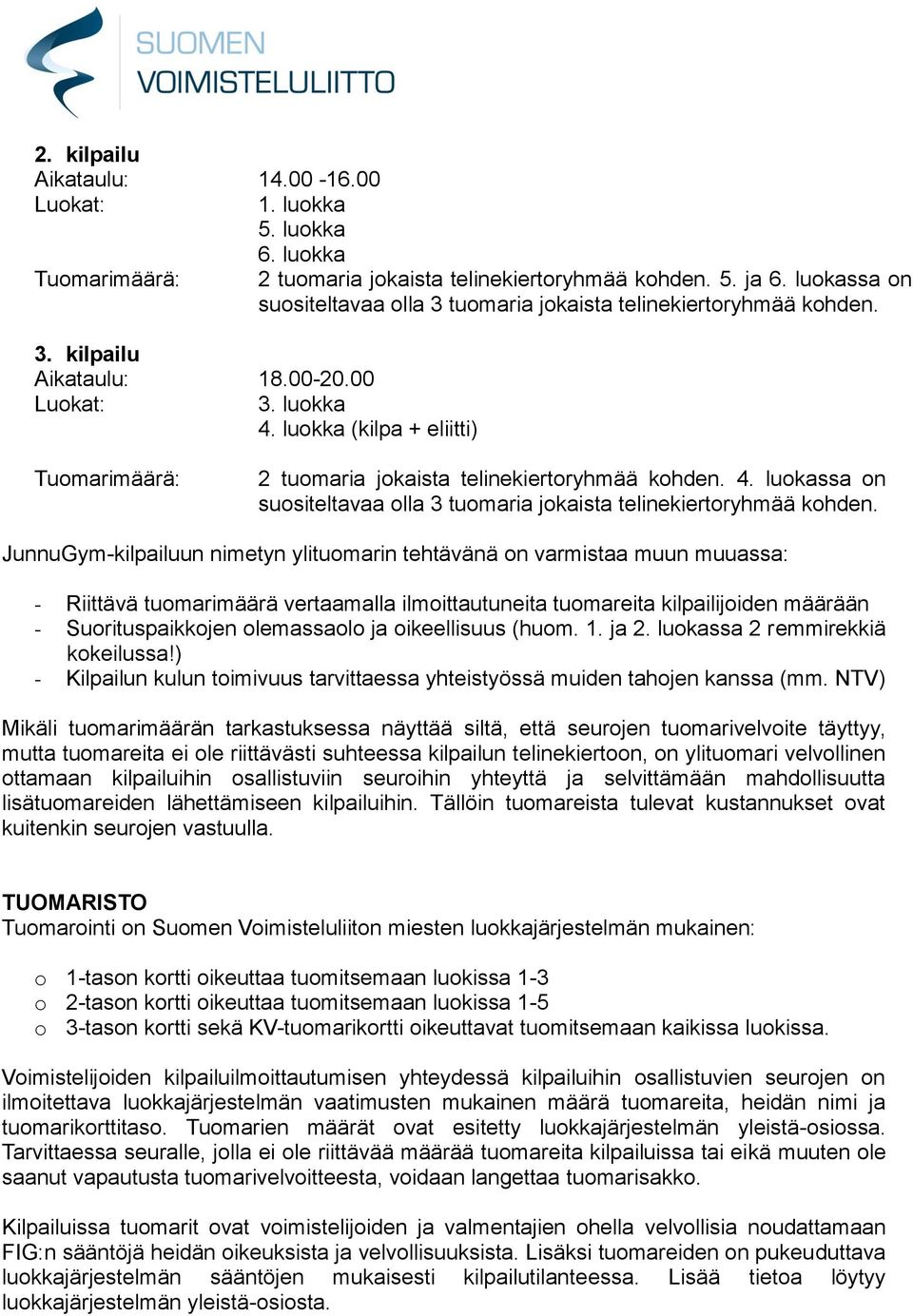 luokka (kilpa + eliitti) Tuomarimäärä: 2 tuomaria jokaista telinekiertoryhmää kohden. 4. luokassa on suositeltavaa olla 3 tuomaria jokaista telinekiertoryhmää kohden.