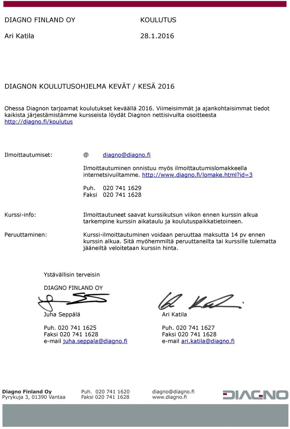 fi Ilmoittautuminen onnistuu myös ilmoittautumislomakkeella internetsivuiltamme. http://www.diagno.fi/lomake.html?id=3 Puh.