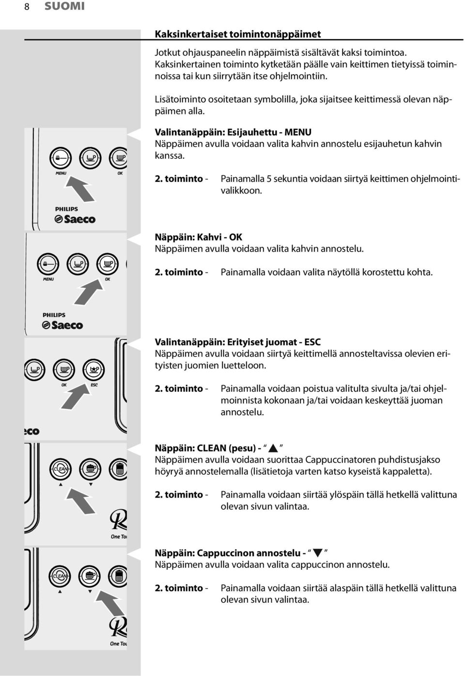 Lisätoiminto osoitetaan symbolilla, joka sijaitsee keittimessä olevan näppäimen alla. Valintanäppäin: Esijauhettu - MENU Näppäimen avulla voidaan valita kahvin annostelu esijauhetun kahvin kanssa.