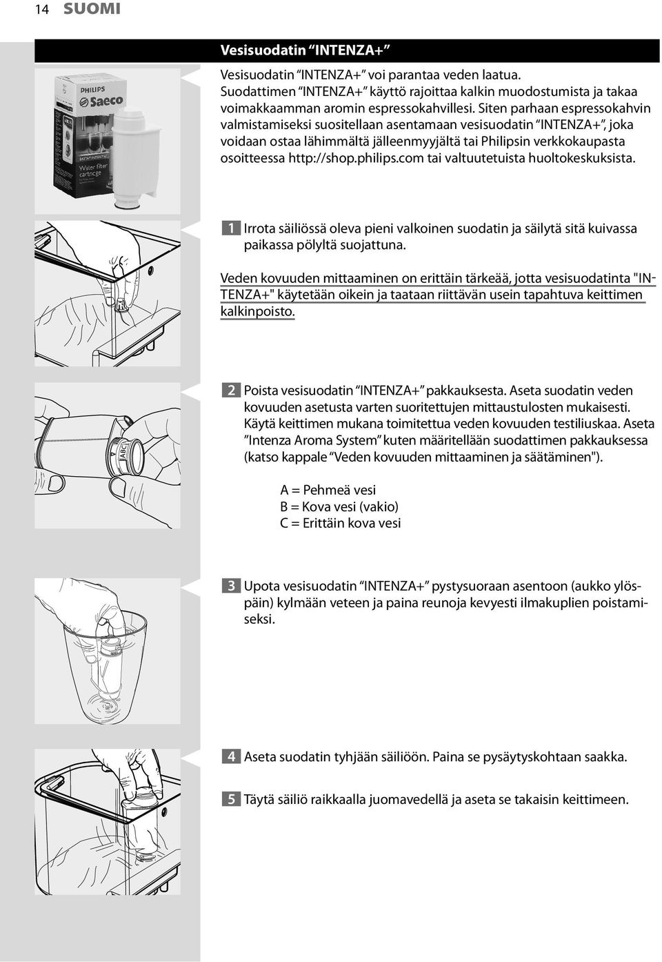 com tai valtuutetuista huoltokeskuksista. 1 Irrota säiliössä oleva pieni valkoinen suodatin ja säilytä sitä kuivassa paikassa pölyltä suojattuna.