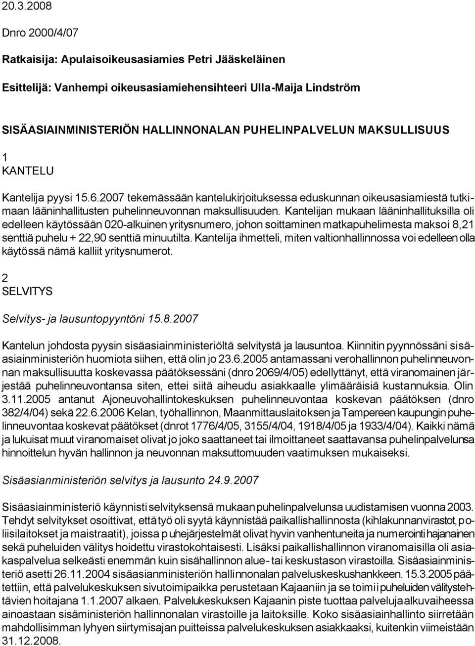 Kantelijan mukaan lääninhallituksilla oli edelleen käytössään 020-alkuinen yritysnumero, johon soittaminen matkapuhelimesta maksoi 8,21 senttiä puhelu + 22,90 senttiä minuutilta.