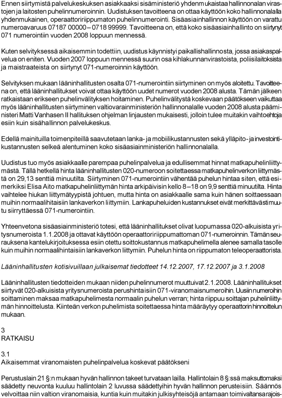 Tavoitteena on, että koko sisäasiainhallinto on siirtynyt 071 numerointiin vuoden 2008 loppuun mennessä.