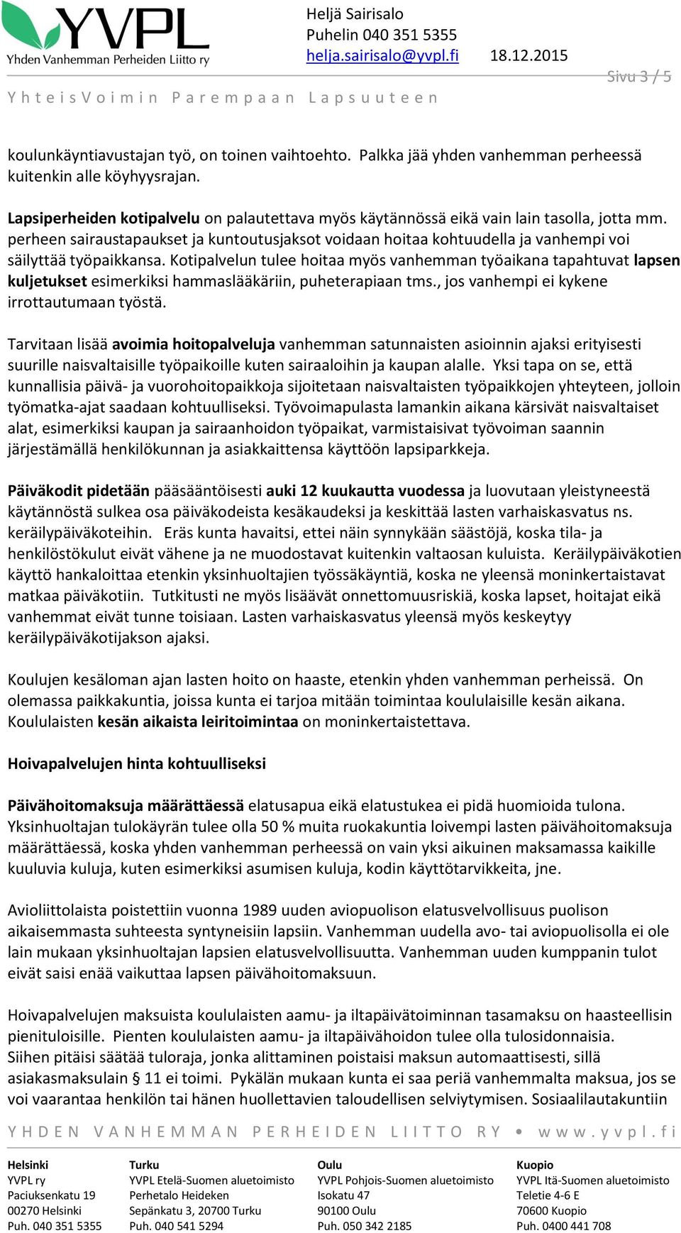 perheen sairaustapaukset ja kuntoutusjaksot voidaan hoitaa kohtuudella ja vanhempi voi säilyttää työpaikkansa.