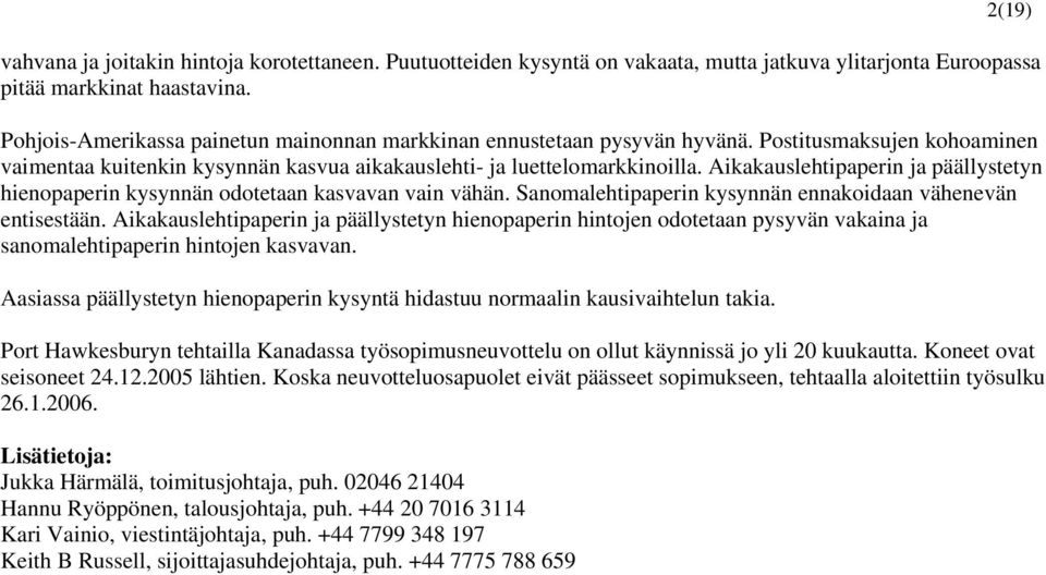 Aikakauslehtipaperin ja päällystetyn hienopaperin kysynnän odotetaan kasvavan vain vähän. Sanomalehtipaperin kysynnän ennakoidaan vähenevän entisestään.